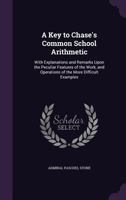 A Key to Chase's Common School Arithmetic: With Explanations and Remarks Upon the Peculiar Features of the Work, and Operations of the More Difficult Examples 1358242526 Book Cover