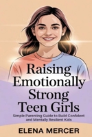 Raising Emotionally Strong Teen Girls: Simple Parenting Guide to Build Confident and Mentally Resilient Kids B0H1MJF58C Book Cover