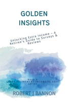 Golden Insights: Unlocking Extra Income - A Retiree's Guide to Surveys & Reviews (Extra Retirement Income Is Sexy) B0CT89LHTY Book Cover