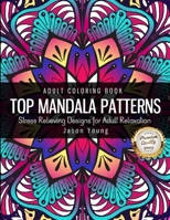 Adult Coloring Book Top Mandala Pattern Stress Relieving Designs For Adult Relaxation: Unique Mandala Designs and Stress Relieving Patterns for Adult Relaxation, Meditation, and Happiness (Ultimate Co 1089135807 Book Cover