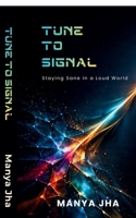 Tune to Signal: Staying Sane in a Loud World B0HDD4QR56 Book Cover