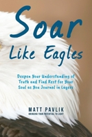 Soar Like Eagles : Deepen Your Understanding of Truth and Find Rest for Your Soul by Journaling in Layers 1951866002 Book Cover