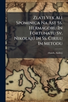 Zlati Vek Ali Spominica Na Ast Ss. Hermagoru In Fortunatu Sv. Nikolaju In Ss. Cirilu In Metodu 124716697X Book Cover