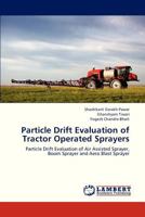 Particle Drift Evaluation of Tractor Operated Sprayers: Particle Drift Evaluation of Air Assisted Sprayer, Boom Sprayer and Aero Blast Sprayer 3659299219 Book Cover