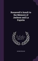 Roosevelt's Insult to the Memory of Jackson and Lafayette 1359374728 Book Cover