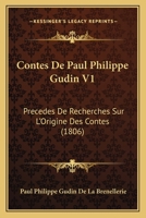 Contes De Paul Philippe Gudin V1: Precedes De Recherches Sur L'Origine Des Contes (1806) 1166769119 Book Cover
