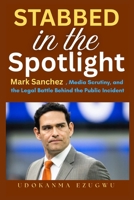 Stabbed in the Spotlight: Mark Sanchez, Media Scrutiny, and the Legal Battle Behind the Public Incident B0FTZSXFQB Book Cover