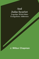 And Judas Iscariot; Together with other evangelistic addresses 9354200907 Book Cover