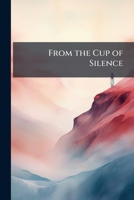 From The Cup Of Silence... 1165409895 Book Cover