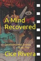 A Mind Recovered: Developmental Drama Kids Play 1797808141 Book Cover