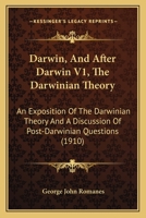 Darwin, And After Darwin V1, The Darwinian Theory: An Exposition Of The Darwinian Theory And A Discussion Of Post-Darwinian Questions 1166621642 Book Cover