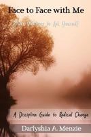 Face to Face with Me: Power Questions to Ask Yourself: A Discipline Guide to Radical Change 1984249088 Book Cover