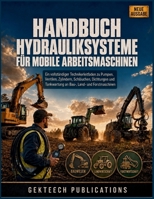 HANDBUCH HYDRAULIKSYSTEME FÜR MOBILE ARBEITSMASCHINEN: Ein vollständiger Technikerleitfaden zu Pumpen, Ventilen, Zylindern, Schläuchen, Dichtungen und ... Land- und Forstmaschinen (German Edition) B0HK7SN6RJ Book Cover