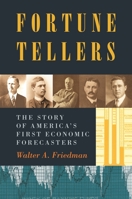 Fortune Tellers: The Story of America's First Economic Forecasters 0691169195 Book Cover