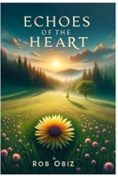 Echoes of the Heart: A Journey Beyond Love's Legacy: A Meandering View of Eternal Echoes as Love is Rediscovered After Loss B0CX1N6N8H Book Cover