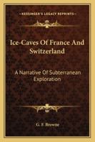 Ice-Caves of France and Switzerland 9356230226 Book Cover