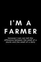 I'm A Farmer Because I Can Tell The Difference Between The Smell Of A Skunk And The Smell Of a Dairy: Funny Farmer Notebook Gift Idea For Rancher, ... - 120 Pages (6" x 9") Hilarious Gag Present 1651055351 Book Cover