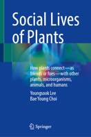 Social Lives of Plants: How plants connect?as friends or foes?with other plants, microorganisms, animals, and humans 9819698367 Book Cover