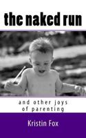 The Naked Run: ... and Other Joys of Parenting 1508400873 Book Cover