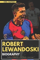 ROBERT LEWANDOSKI BIOGRAPHY: The Rise of a Footballing Icon from Warsaw to World Stage (Football Stars Biographies for Kids and Adults) B0DQ5LHZ5L Book Cover