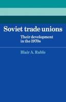 Soviet Trade Unions: Their Development in the 1970s 052112445X Book Cover