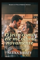 O jeito como ele me olhou novamente: Um romance de desenvolvimento lento sobre uma segunda chance numa cidade pequena (HEARTS PF PF WILLOWBRIDGE) (Portuguese Edition) B0G5P9K2VH Book Cover