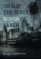 TO SLIP THE SURLY BONDS OF EARTH: BOOK FIVE BETRAYAL 1664121943 Book Cover