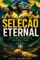 Seleção Eternal: The Story of Brazil's National Team B0GWH7MQKT Book Cover