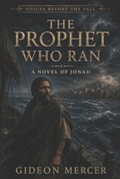 The Prophet Who Ran: A Novel of Jonah (Voices Before the Fall) B0GZNMK76D Book Cover