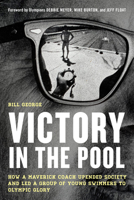 Victory in the Pool: How a Maverick Coach Upended Society and Led a Group of Young Swimmers to Olympic Glory 1538173719 Book Cover