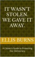 It Wasn't Stolen. We Gave It Away.: A Citizen's Guide to Protecting Our Democracy 1967976007 Book Cover