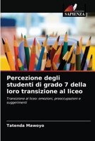 Percezione degli studenti di grado 7 della loro transizione al liceo: Transizione al liceo: emozioni, preoccupazioni e suggerimenti 6204079670 Book Cover
