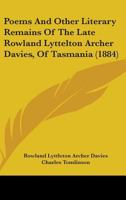 Poems And Other Literary Remains Of The Late Rowland Lyttelton Archer Davies, Of Tasmania 1164903136 Book Cover