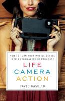 Life. Camera. Action.: How to Turn Your Mobile Device Into a Filmmaking Powerhouse 1619615681 Book Cover