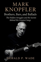 Mark Knopfler: Brothers, Bars, and Ballads: The Hidden Struggles and the Secrets Behind His Greatest Songs B0FXSHKJWB Book Cover