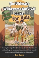 The Ultimate Wilderness Survival Guide for Kids: Learning how to proficiently build fires, administer first aid, craft shelters, forage for resources, ... for thriving in outdoor survival situations B0CPLT9FKG Book Cover