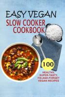 Easy Vegan Slow Cooker Cookbook: 100 Healthy, Super-Tasty, Fix-And-Forget Vegan Recipes 1547291346 Book Cover