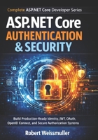 ASP.NET Core Authentication & Security: Build Production-Ready Identity, JWT, OAuth, OpenID Connect, and Secure Authorization Systems (Complete ASP.NET Core Developer Series) B0GXPQLHQ2 Book Cover