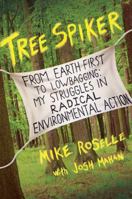 Tree Spiker: From Earth First! to Lowbagging: My Struggles in Radical Environmental Action 0312556195 Book Cover