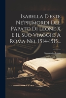 Isabella D'este Ne'primordi Del Papato Di Leone X E Il Suo Viaggio A Roma Nel 1514-1515... 1021198854 Book Cover