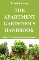 The Apartment Gardener's Handbook: How to cultivate nature indoors B0CL78R7S2 Book Cover