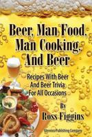 Beer, Man Food, Man Cooking, and Beer: Recipes With Beer and Beer Trivia For All Occasions 061527434X Book Cover