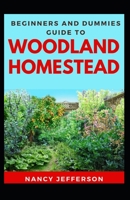 Beginners And Dummies Guide To Woodland Homestead: The Nitty-gritty Of A Woodland Homestead B08JVKGTG9 Book Cover