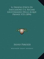 Il Divieto D'Atti Di Emulazione E Il Regime Giustinianeo Delle Acque Private V53 (1894) 1162130873 Book Cover