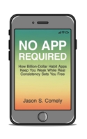 No App Required: How Billion-Dollar Habit Apps Keep You Weak While Real Consistency Sets You Free B0FP3FNMX9 Book Cover