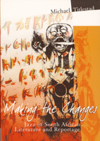 Making the Changes: Jazz in South African Literature and Reportage (Imagined South Africa) (Imagined South Africa) 1868882918 Book Cover