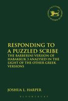 Responding to a Puzzled Scribe: The Barberini Version of Habakkuk 3 Analysed in the Light of the Other Greek Versions 056767195X Book Cover