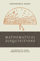 Mathematical Disquisitions: The Booklet of Theses Immortalized by Galileo 0268102422 Book Cover