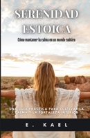 Serenidad Estoica: Cómo mantener la calma en un mundo caótico: Una guía práctica para cultivar la calma y la fortaleza interior (Spanish Edition) B0FKZKFWMY Book Cover