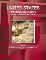 United States: Doing Business and Investing in the United States Guide Volume 1 Strategic, Practical Information, Regulations, Contacts (World Business and Investment Library) 1514528126 Book Cover